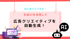初心者でもできる！生成AIを活用して広告クリエイティブを-自動生成！.png