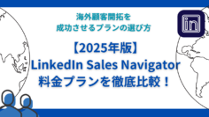 【2025年版】LinkedIn-Sales-Navigator料金プランを徹底比較！海外顧客開拓を成功させるプランの選び方.png