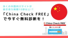 あなたの中国向けサイトは大丈夫？多くのサイトが表示待ち時間10秒以上！？『China-Check-FREE』で現状を診断.png