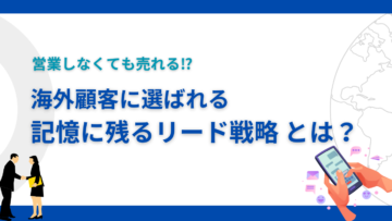 営業しなくても売れる⁉-海外顧客に選ばれる記憶に残るリード戦略とは？.png