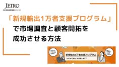 「新規輸出1万者支援プログラム」で市場調査と顧客開拓を成功させる方法【海外BtoB営業の新常識.png
