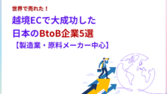 世界で売れた！越境ECで大成功した日本のBtoB企業5選【製造業・原料メーカー中心】.png
