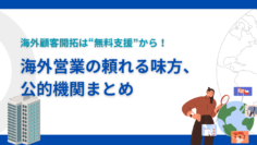 海外顧客開拓は無料支援から！海外営業の頼れる味方、公的機関まとめ.png