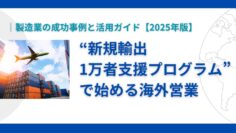 新規輸出1万者支援プログラムで始める海外営業｜製造業の成功事例と活用ガイド【2025年版】.jpg