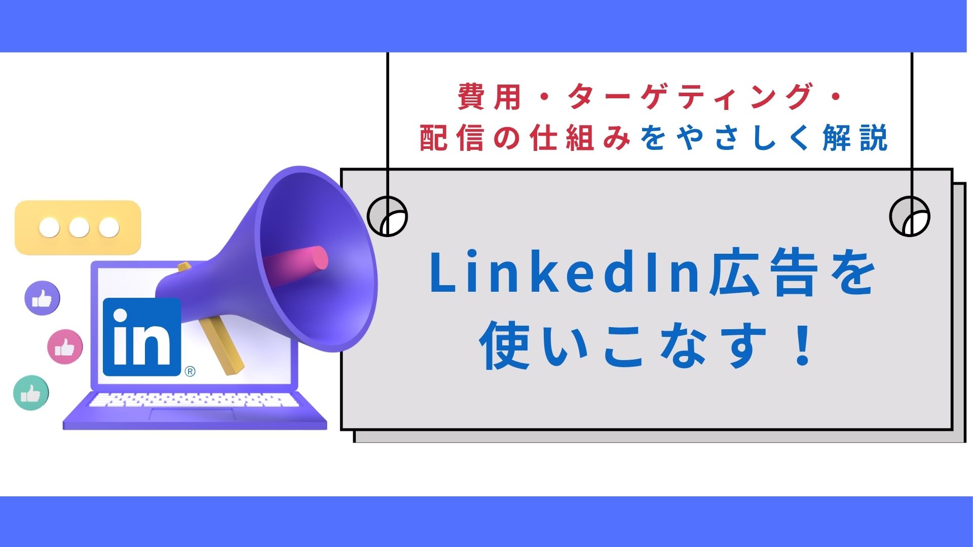 LinkedIn広告を使いこなす！費用・ターゲティング・配信の仕組みをやさしく解説